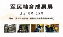 “軍民融合成果展”5月19~20日在鄭州黃河科技學院B2展位等您來！